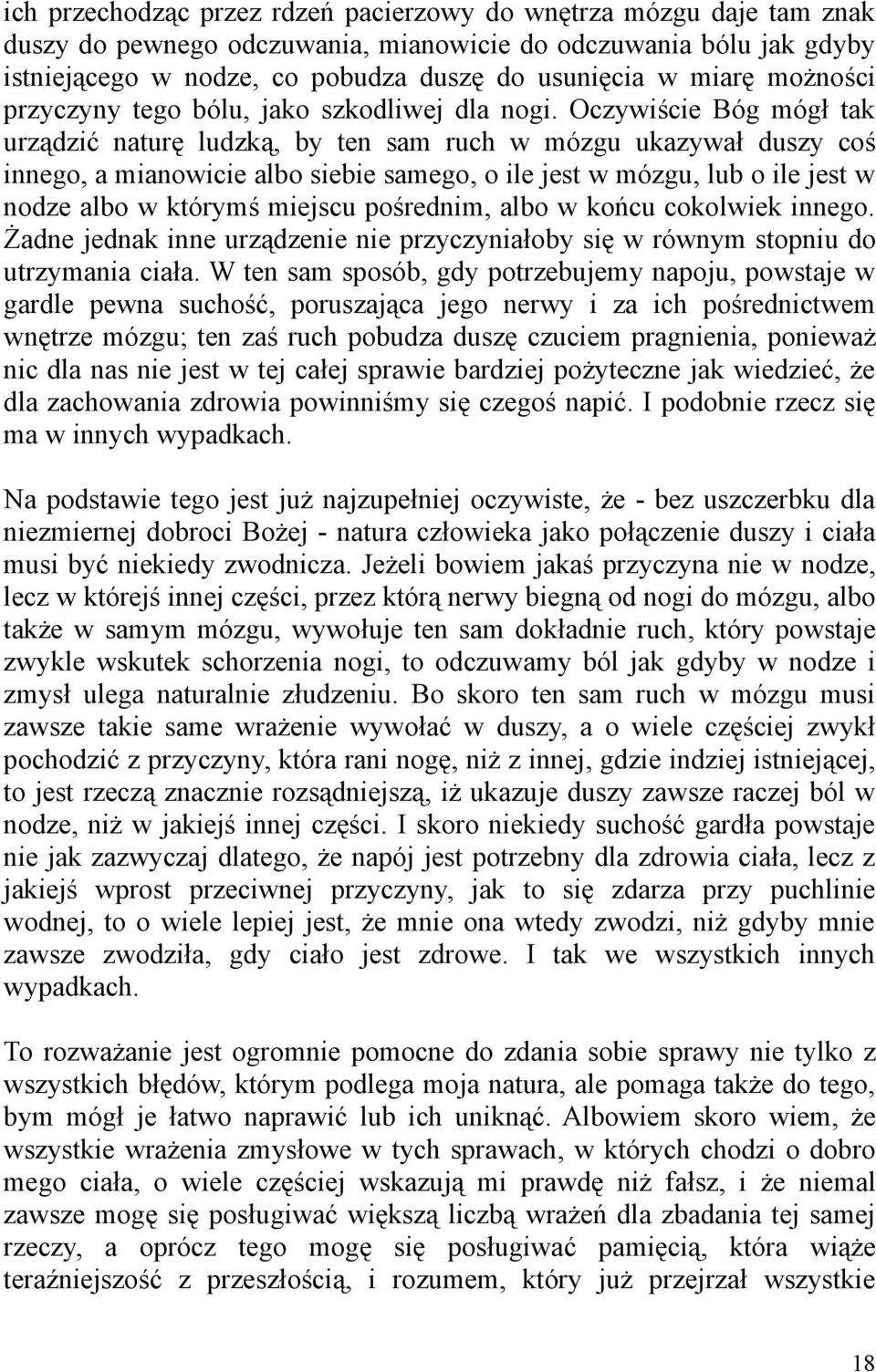 Oczywiście Bóg mógł tak urządzić naturę ludzką, by ten sam ruch w mózgu ukazywał duszy coś innego, a mianowicie albo siebie samego, o ile jest w mózgu, lub o ile jest w nodze albo w którymś miejscu