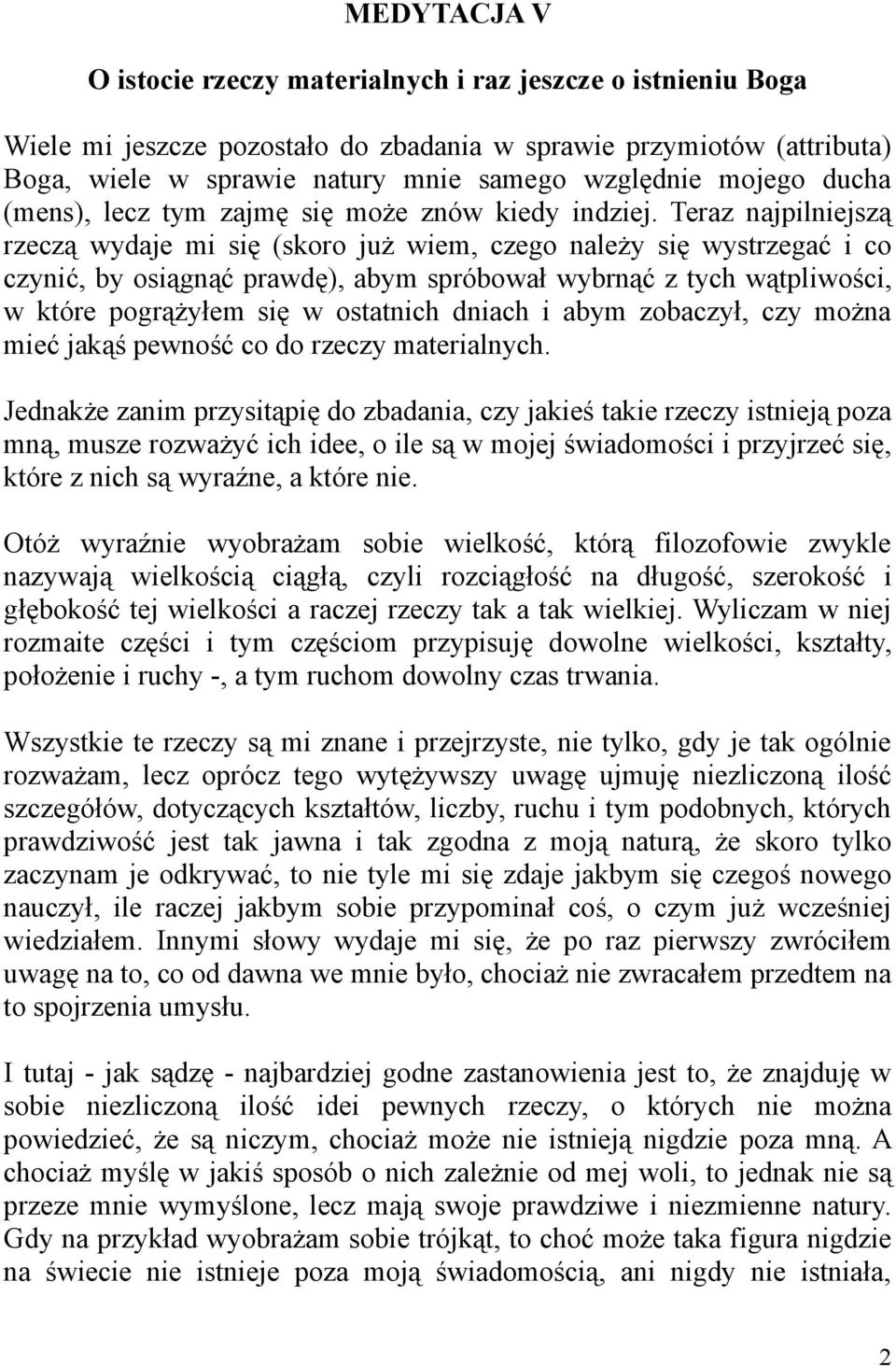 Teraz najpilniejszą rzeczą wydaje mi się (skoro już wiem, czego należy się wystrzegać i co czynić, by osiągnąć prawdę), abym spróbował wybrnąć z tych wątpliwości, w które pogrążyłem się w ostatnich