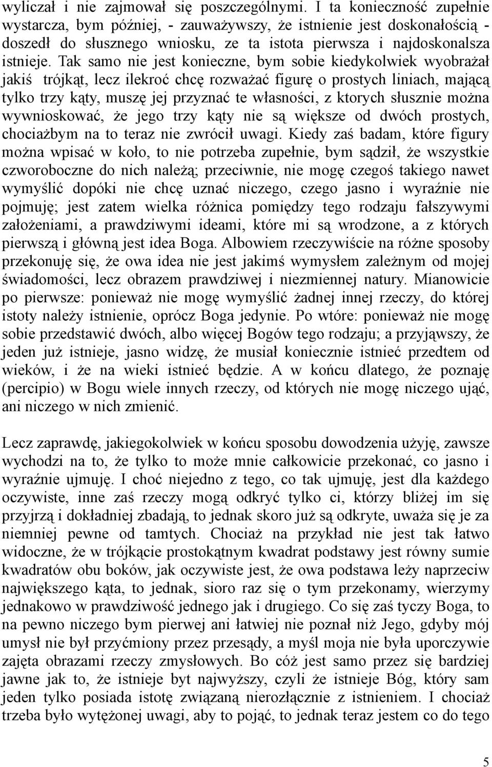 Tak samo nie jest konieczne, bym sobie kiedykolwiek wyobrażał jakiś trójkąt, lecz ilekroć chcę rozważać figurę o prostych liniach, mającą tylko trzy kąty, muszę jej przyznać te własności, z ktorych