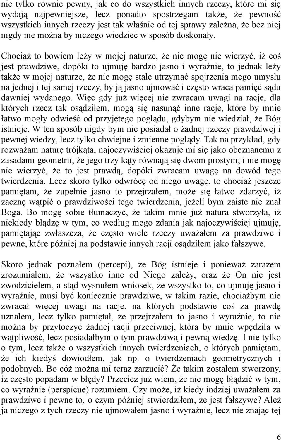 Chociaż to bowiem leży w mojej naturze, że nie mogę nie wierzyć, iż coś jest prawdziwe, dopóki to ujmuję bardzo jasno i wyraźnie, to jednak leży także w mojej naturze, że nie mogę stale utrzymać