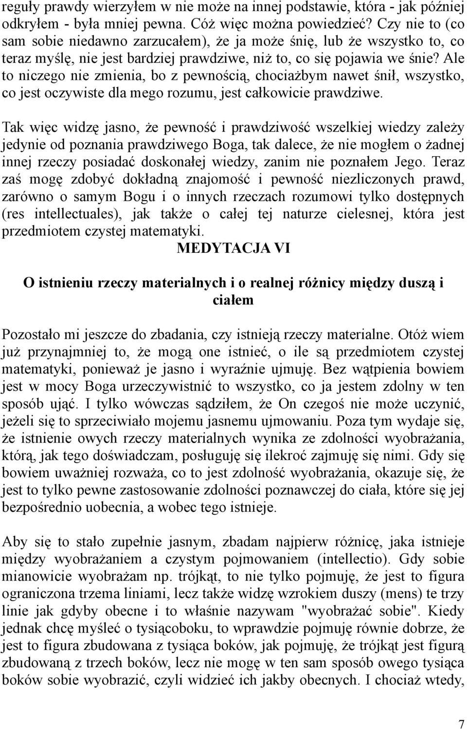 Ale to niczego nie zmienia, bo z pewnością, chociażbym nawet śnił, wszystko, co jest oczywiste dla mego rozumu, jest całkowicie prawdziwe.