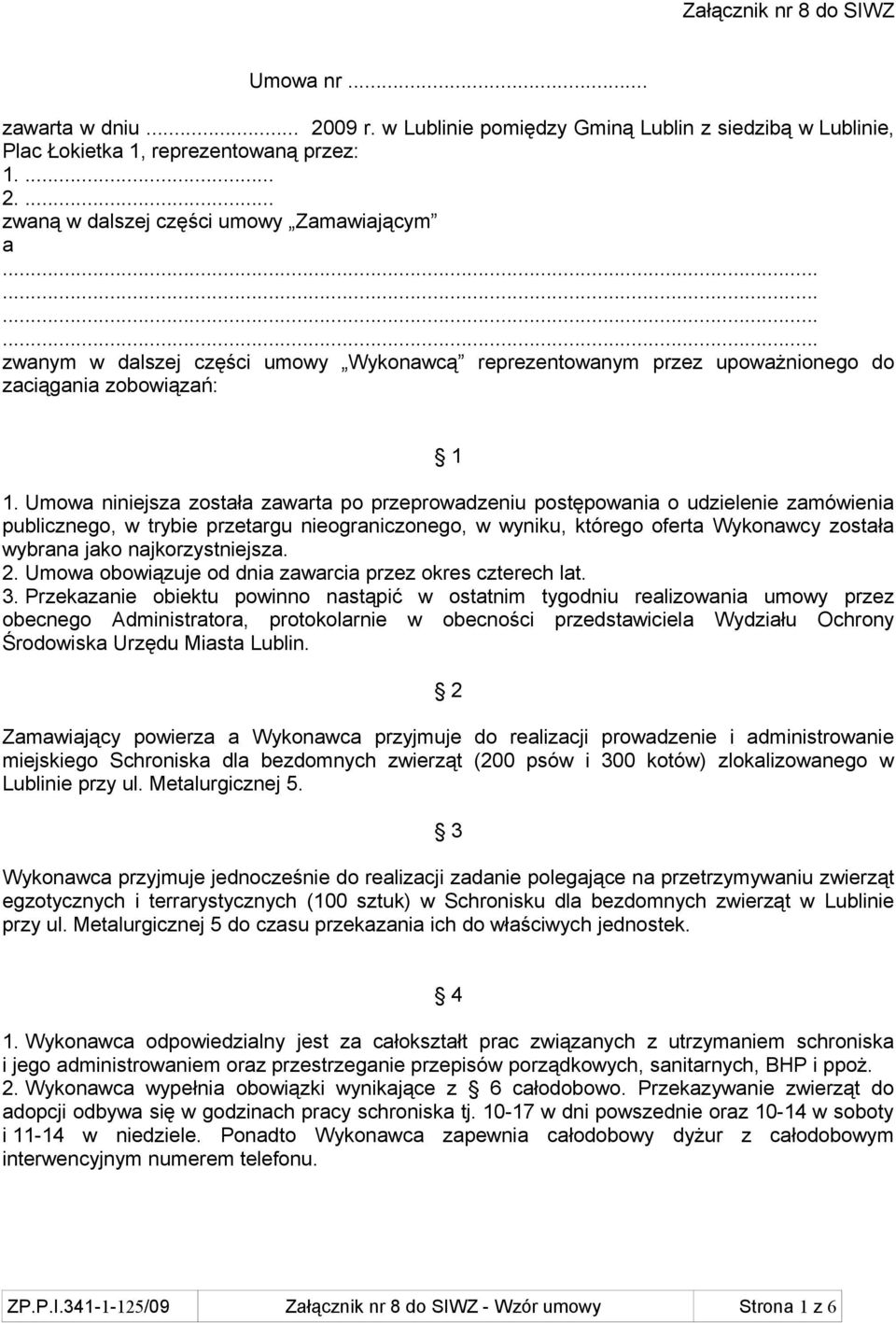 ... zwaną w dalszej części umowy Zamawiającym a zwanym w dalszej części umowy Wykonawcą reprezentowanym przez upoważnionego do zaciągania zobowiązań: 1 1.