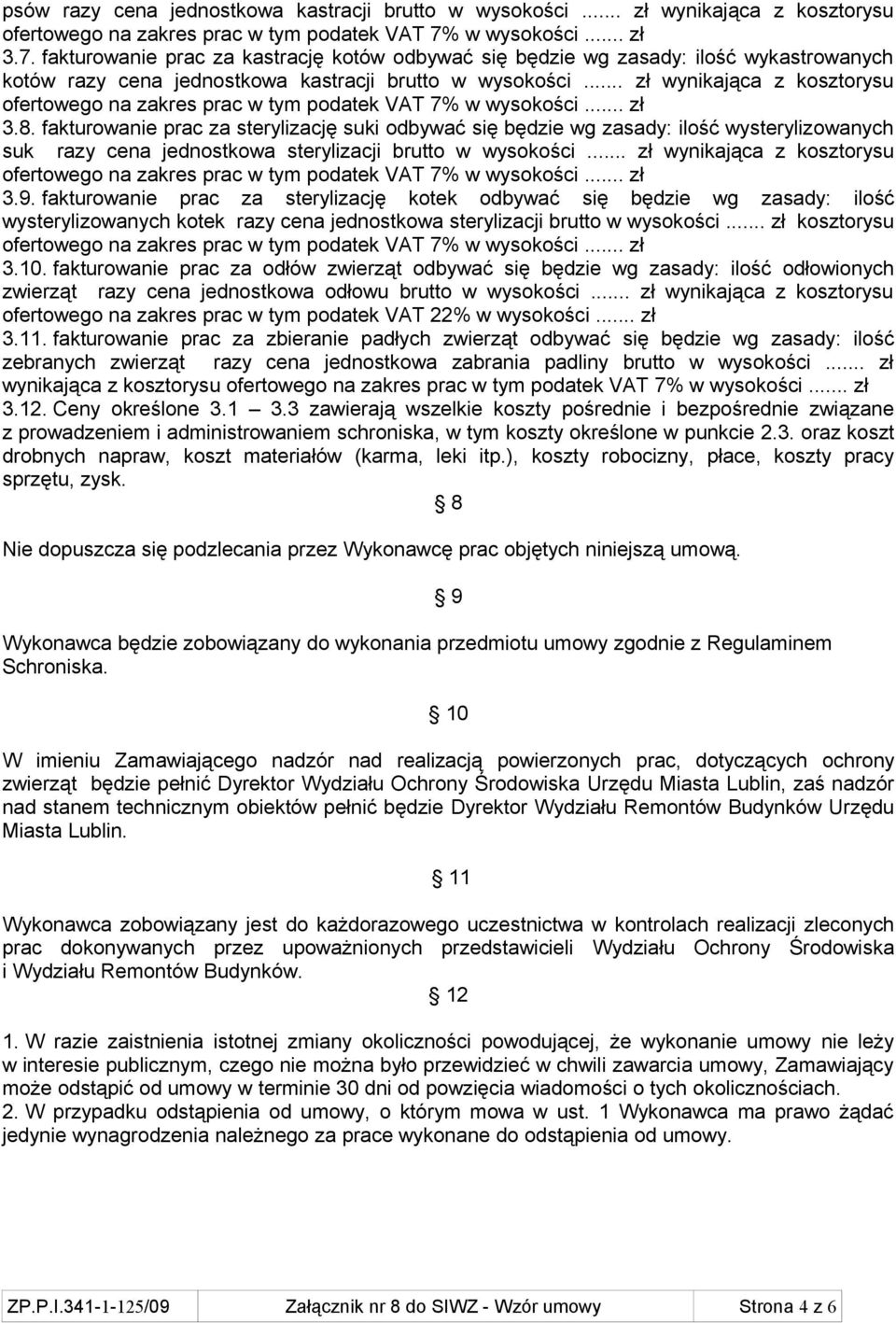 fakturowanie prac za sterylizację suki odbywać się będzie wg zasady: ilość wysterylizowanych suk razy cena jednostkowa sterylizacji brutto w wysokości... zł wynikająca z kosztorysu 3.9.