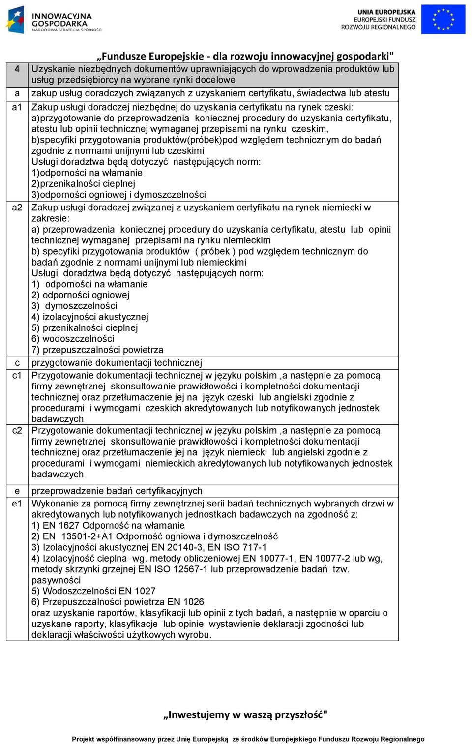 technicznej wymaganej przepisami na rynku czeskim, b)specyfiki przygotowania produktów(próbek)pod względem technicznym do badań zgodnie z normami unijnymi lub czeskimi Usługi doradztwa będą dotyczyć