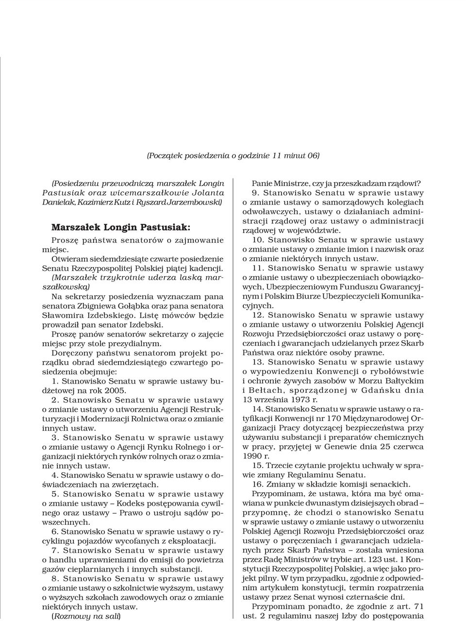 (Marsza³ek trzykrotnie uderza lask¹ marsza³kowsk¹) Na sekretarzy posiedzenia wyznaczam pana senatora Zbigniewa Go³¹bka oraz pana senatora S³awomira Izdebskiego.