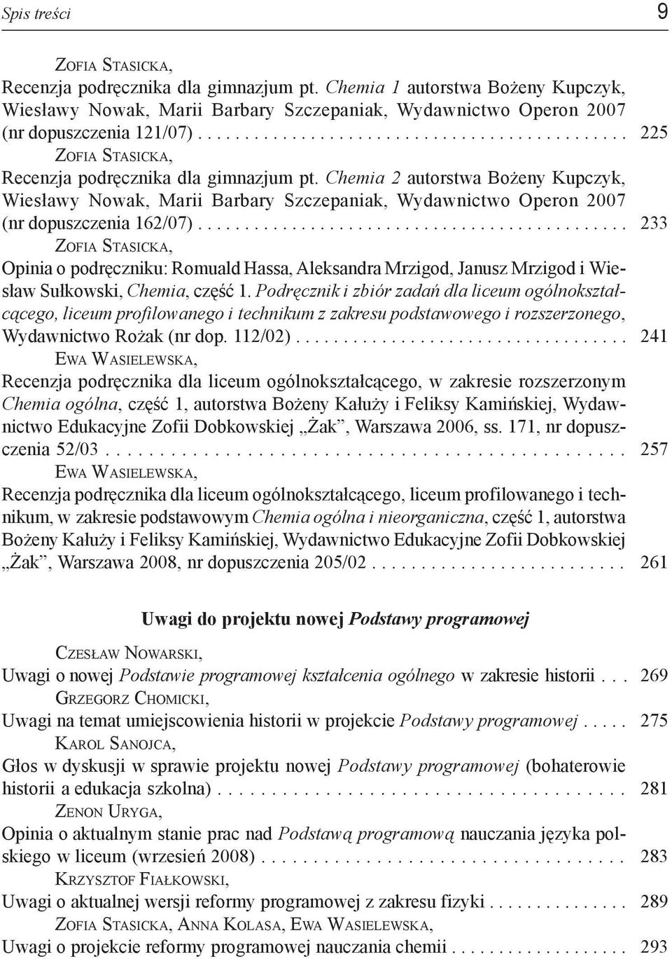 Chemia 2 autorstwa Bożeny Kupczyk, Wiesławy Nowak, Marii Barbary Szczepaniak, Wydawnictwo Operon 2007 (nr dopuszczenia 162/07).