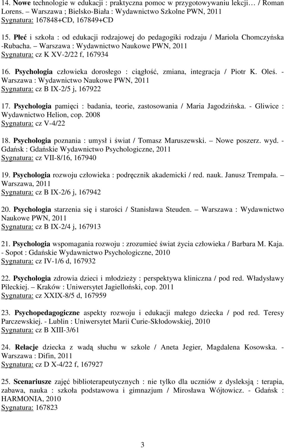 Psychologia człowieka dorosłego : ciągłość, zmiana, integracja / Piotr K. Oleś. - Warszawa : Wydawnictwo Naukowe PWN, 2011 Sygnatura: cz B IX-2/5 j, 167922 17.