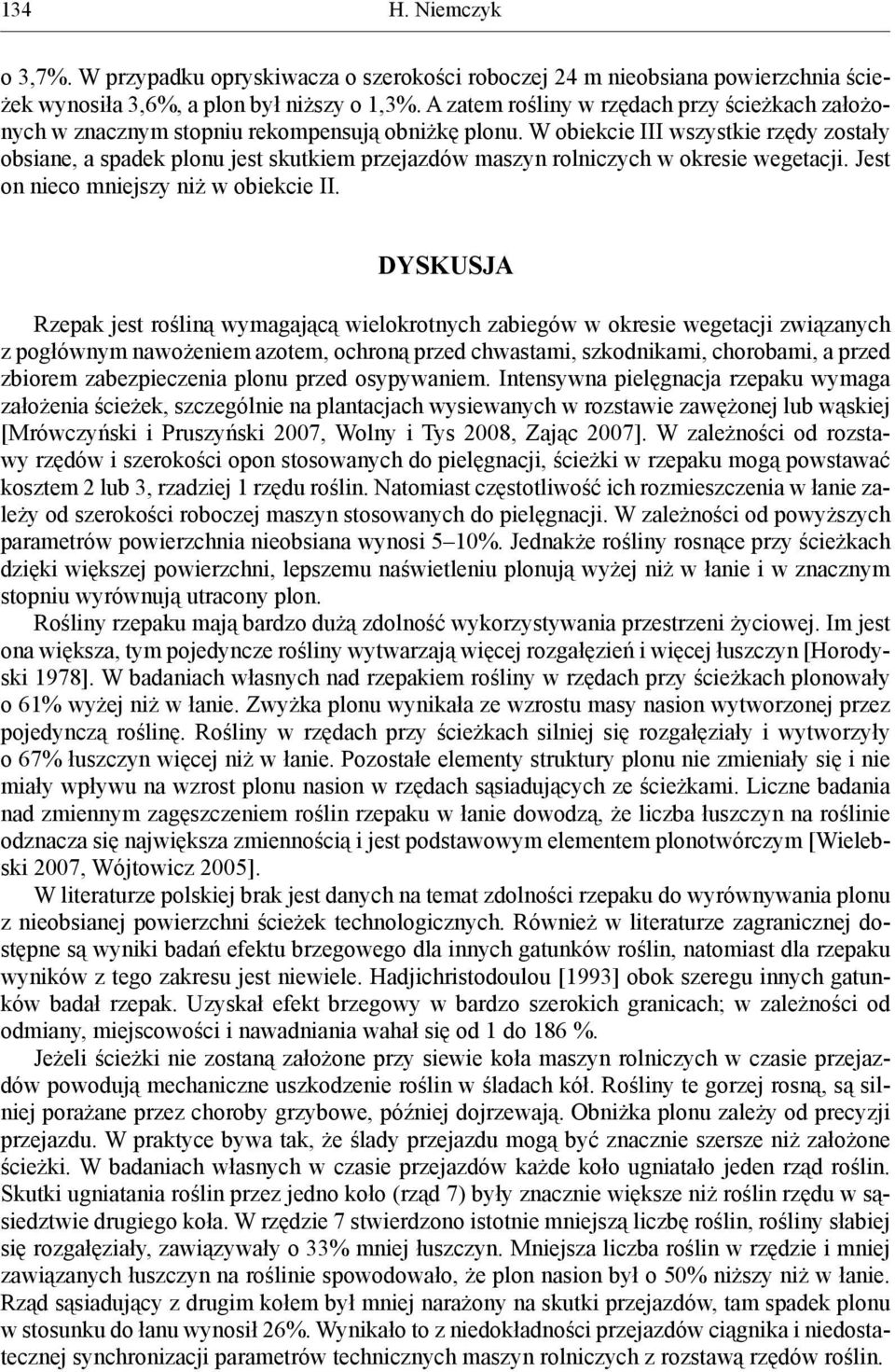 W obiekcie III wszystkie rzędy zostały obsiane, a spadek plonu jest skutkiem przejazdów maszyn rolniczych w okresie wegetacji. Jest on nieco mniejszy niż w obiekcie II.