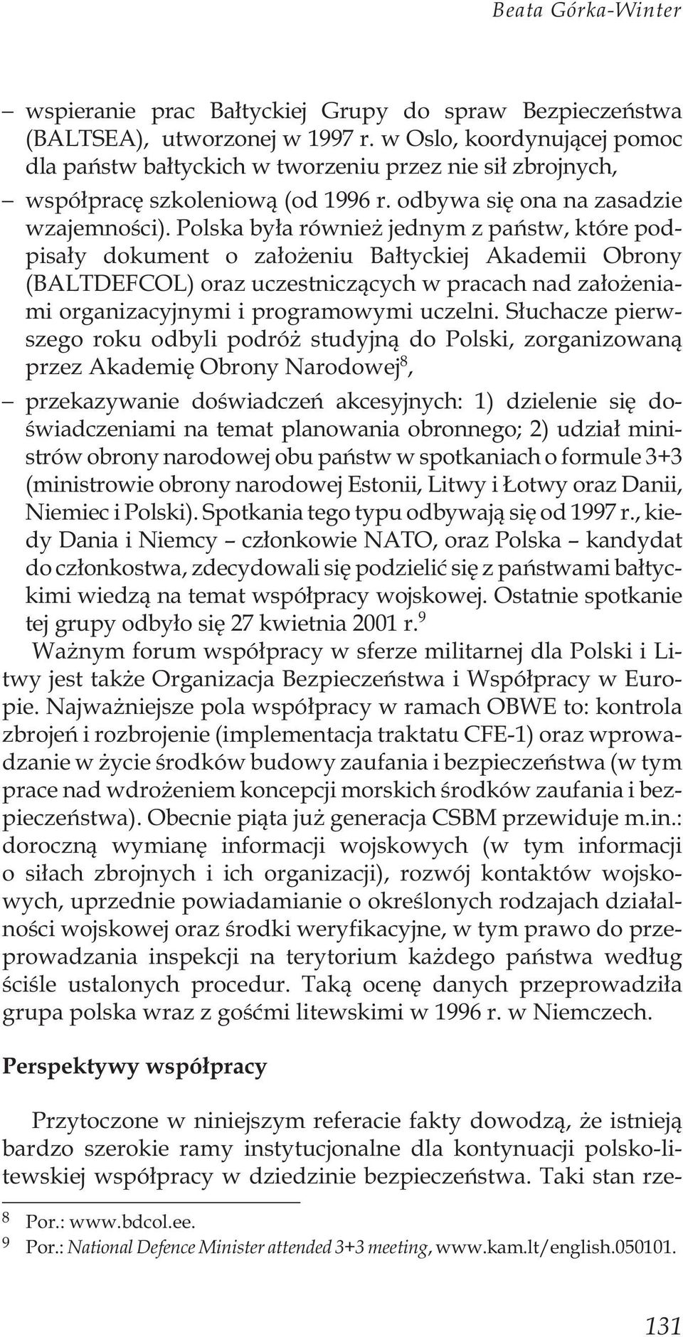 Polska by³a równie jednym z pañstw, które podpisa³y dokument o za³o eniu Ba³tyckiej Akademii Obrony (BALTDEFCOL) oraz uczestnicz¹cych w pracach nad za³o eniami organizacyjnymi i programowymi uczelni.