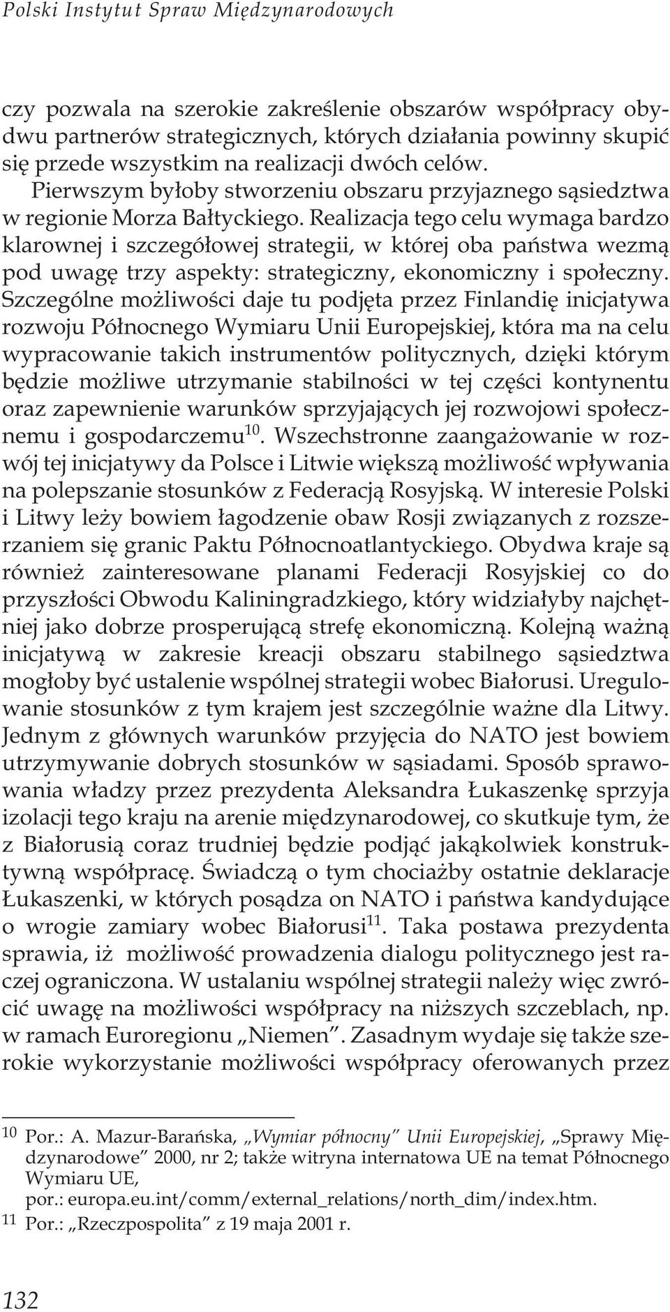 Realizacja tego celu wymaga bardzo klarownej i szczegó³owej strategii, w której oba pañstwa wezm¹ pod uwagê trzy aspekty: strategiczny, ekonomiczny i spo³eczny.