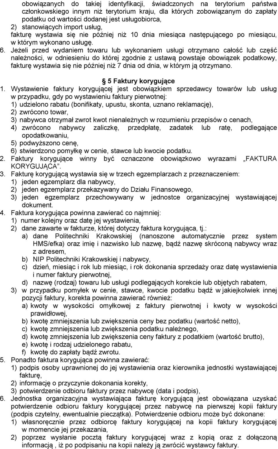 Jeżeli przed wydaniem towaru lub wykonaniem usługi otrzymano całość lub część należności, w odniesieniu do której zgodnie z ustawą powstaje obowiązek podatkowy, fakturę wystawia się nie później niż 7