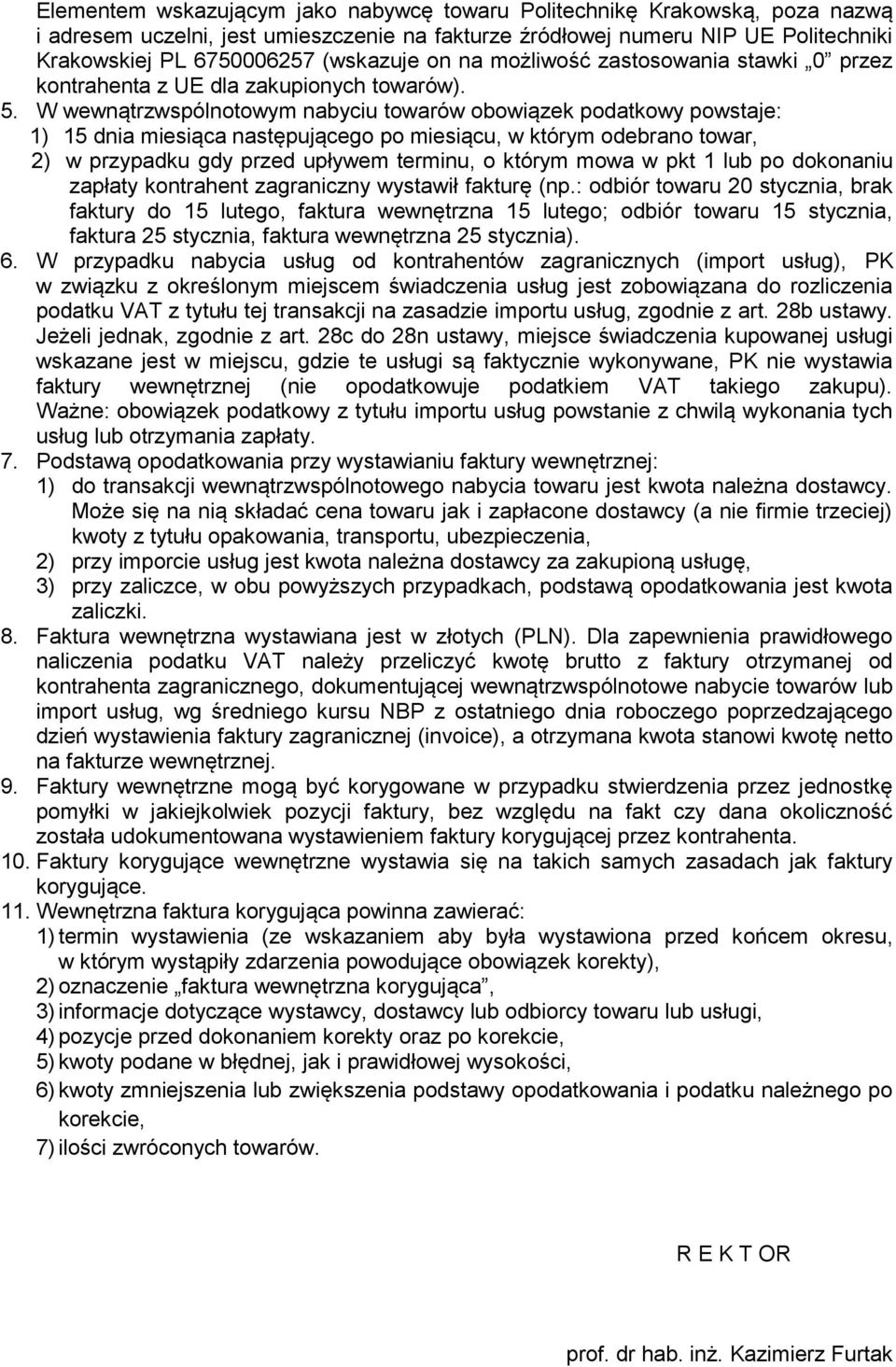 W wewnątrzwspólnotowym nabyciu towarów obowiązek podatkowy powstaje: 1) 15 dnia miesiąca następującego po miesiącu, w którym odebrano towar, 2) w przypadku gdy przed upływem terminu, o którym mowa w