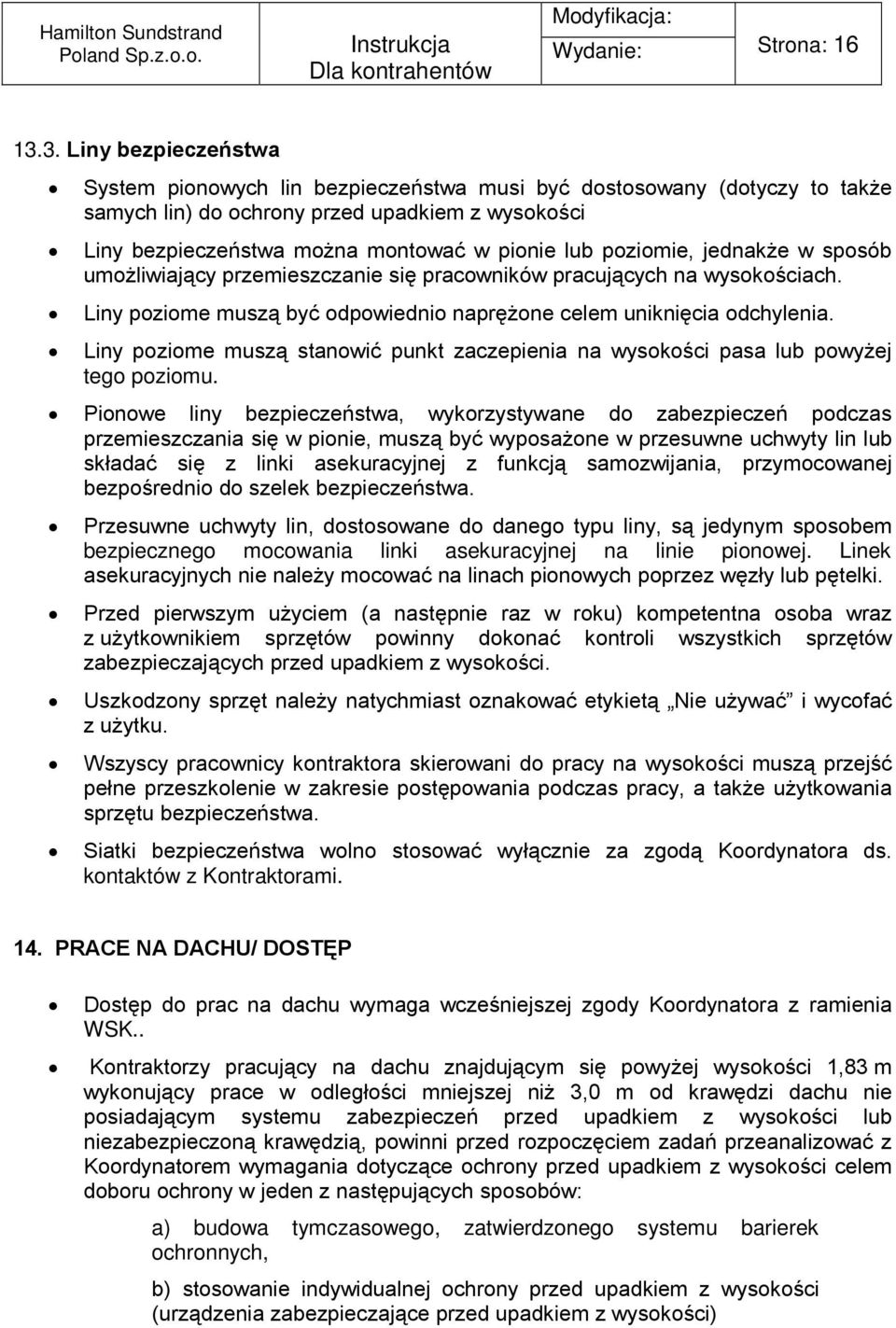 poziomie, jednakże w sposób umożliwiający przemieszczanie się pracowników pracujących na wysokościach. Liny poziome muszą być odpowiednio naprężone celem uniknięcia odchylenia.