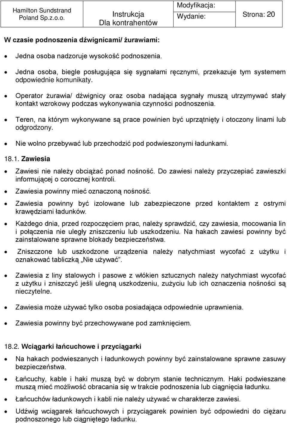 Operator żurawia/ dźwignicy oraz osoba nadająca sygnały muszą utrzymywać stały kontakt wzrokowy podczas wykonywania czynności podnoszenia.