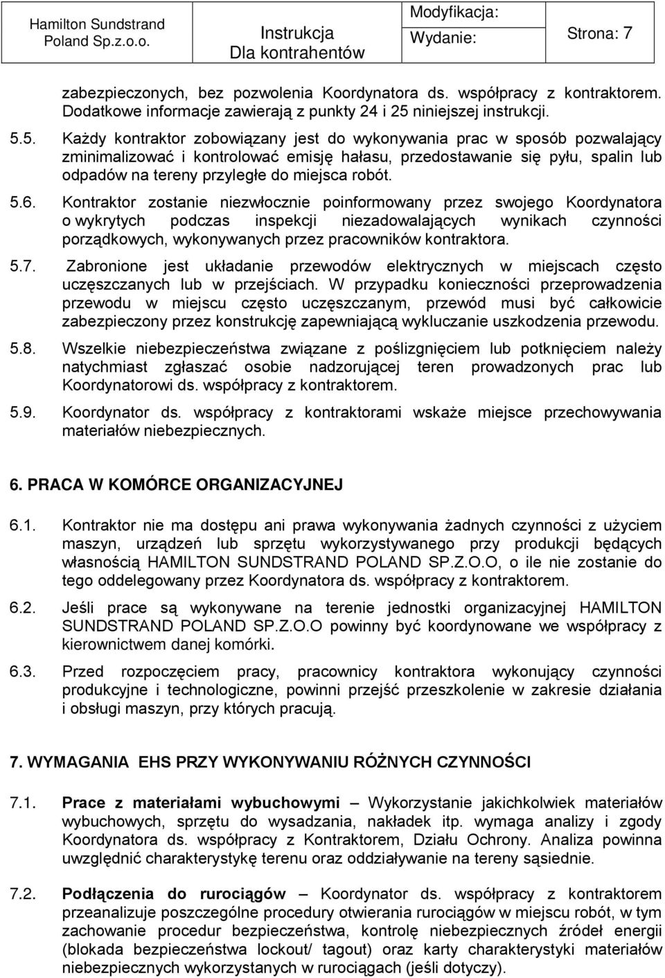 5. Każdy kontraktor zobowiązany jest do wykonywania prac w sposób pozwalający zminimalizować i kontrolować emisję hałasu, przedostawanie się pyłu, spalin lub odpadów na tereny przyległe do miejsca