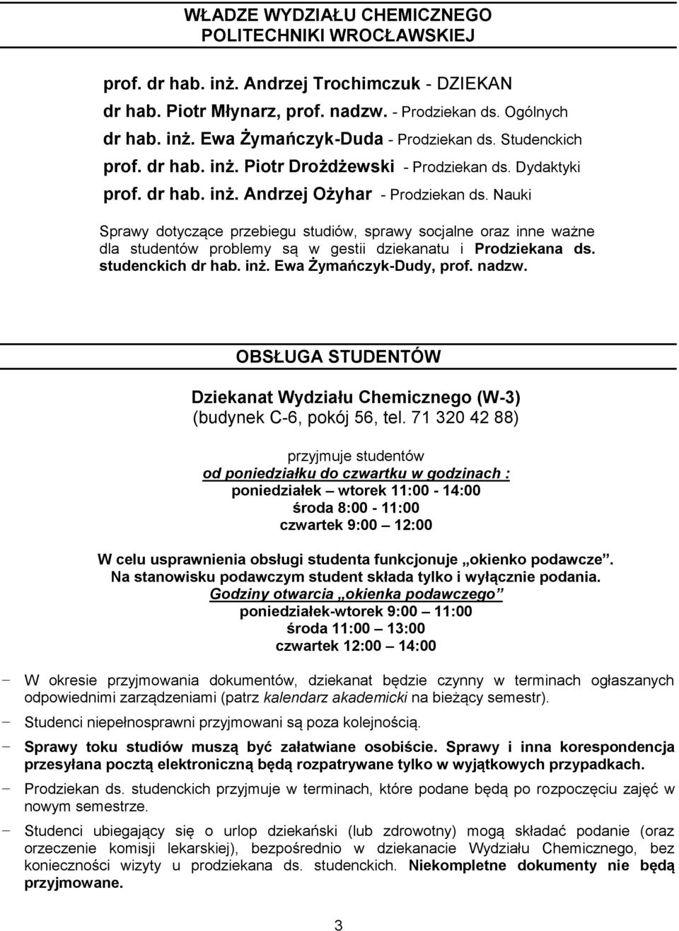 Nauki Sprawy dotyczące przebiegu studiów, sprawy socjalne oraz inne ważne dla studentów problemy są w gestii dziekanatu i Prodziekana ds. studenckich dr hab. inż. Ewa Żymańczyk-Dudy, prof. nadzw.