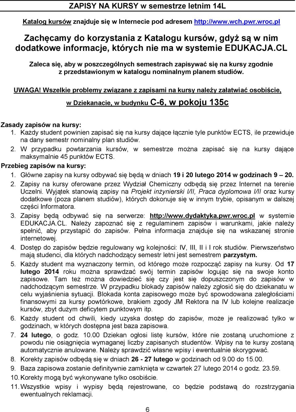 CL Zaleca się, aby w poszczególnych semestrach zapisywać się na kursy zgodnie z przedstawionym w katalogu nominalnym planem studiów. UWAGA!