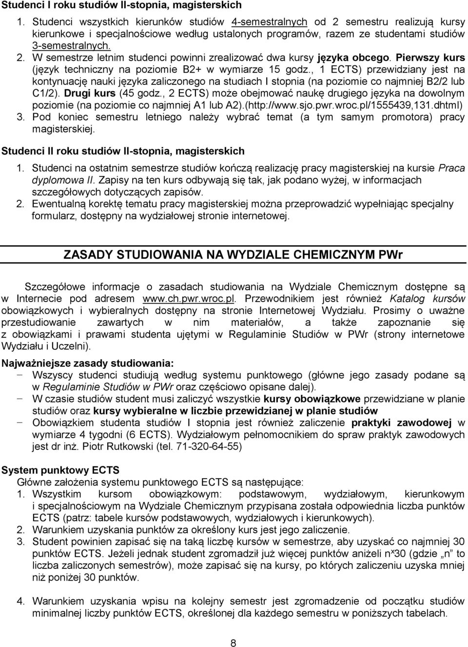 Pierwszy kurs (język techniczny na poziomie B2+ w wymiarze 15 godz., 1 ECTS) przewidziany jest na kontynuację nauki języka zaliczonego na studiach I stopnia (na poziomie co najmniej B2/2 lub C1/2).