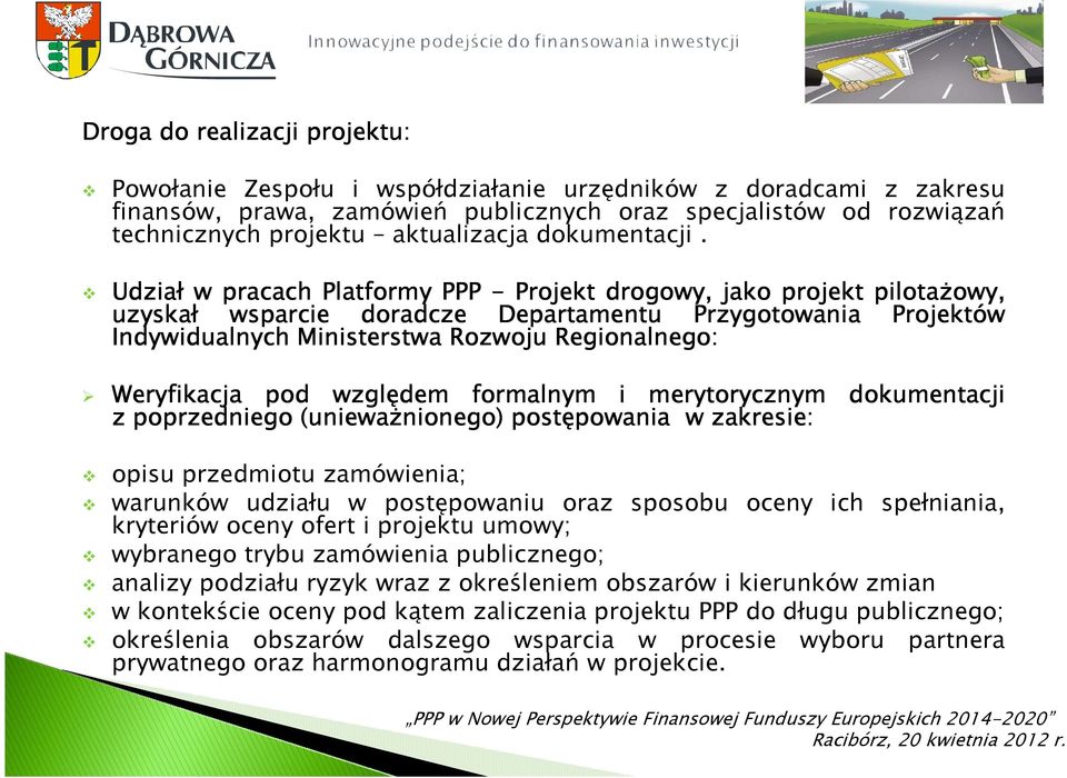 Udział w pracach Platformy PPP - Projekt drogowy, jako projekt pilotażowy, owy, uzyskał wsparcie doradcze Departamentu Przygotowania Projektów Indywidualnych Ministerstwa Rozwoju Regionalnego: