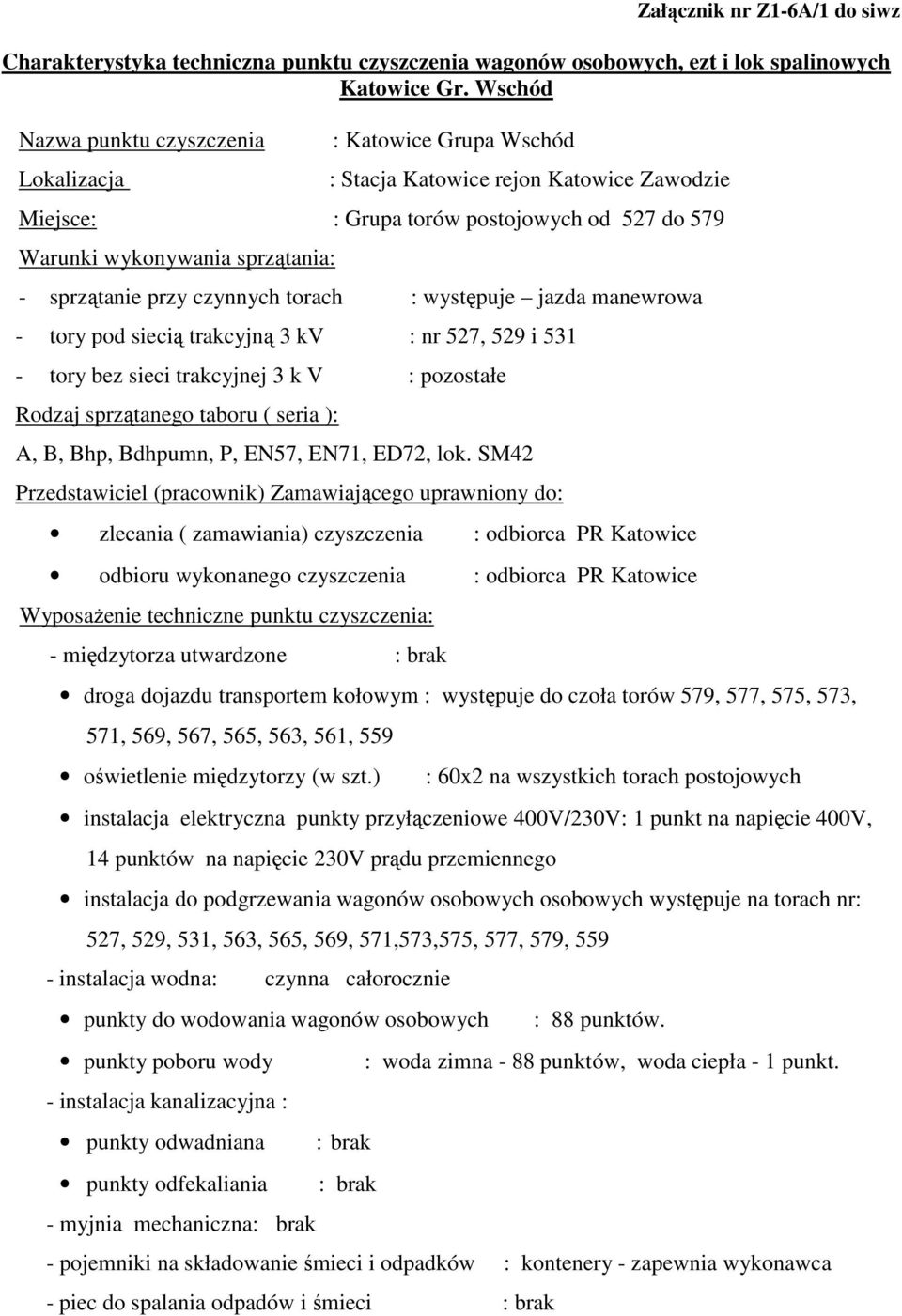 czynnych torach : występuje jazda manewrowa - tory pod siecią trakcyjną 3 kv : nr 527, 529 i 531 - tory bez sieci trakcyjnej 3 k V : pozostałe Rodzaj sprzątanego taboru ( seria ): A, B, Bhp, Bdhpumn,