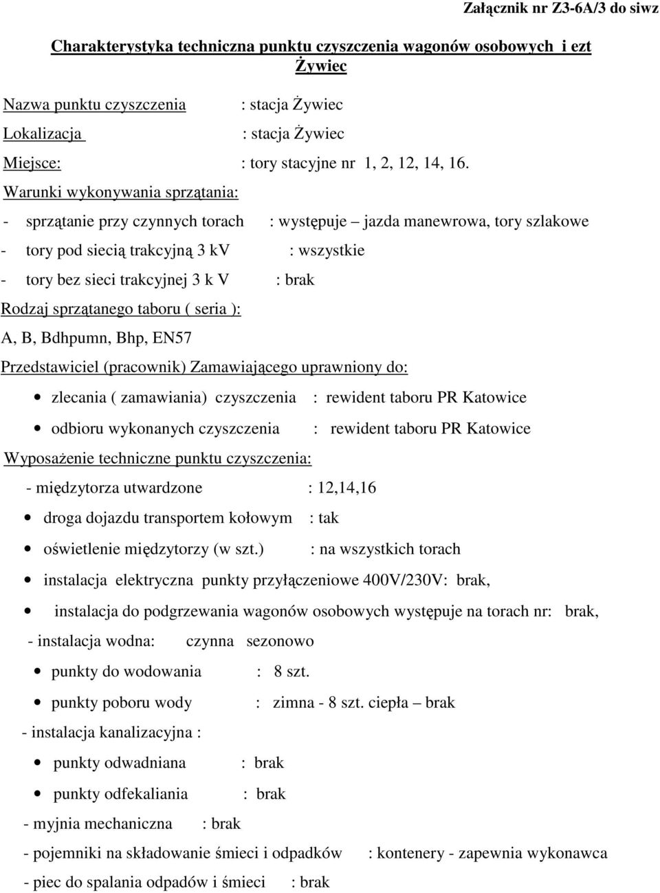 Warunki wykonywania sprzątania: - sprzątanie przy czynnych torach : występuje jazda manewrowa, tory szlakowe - tory pod siecią trakcyjną 3 kv : wszystkie Rodzaj sprzątanego taboru ( seria ): A, B,