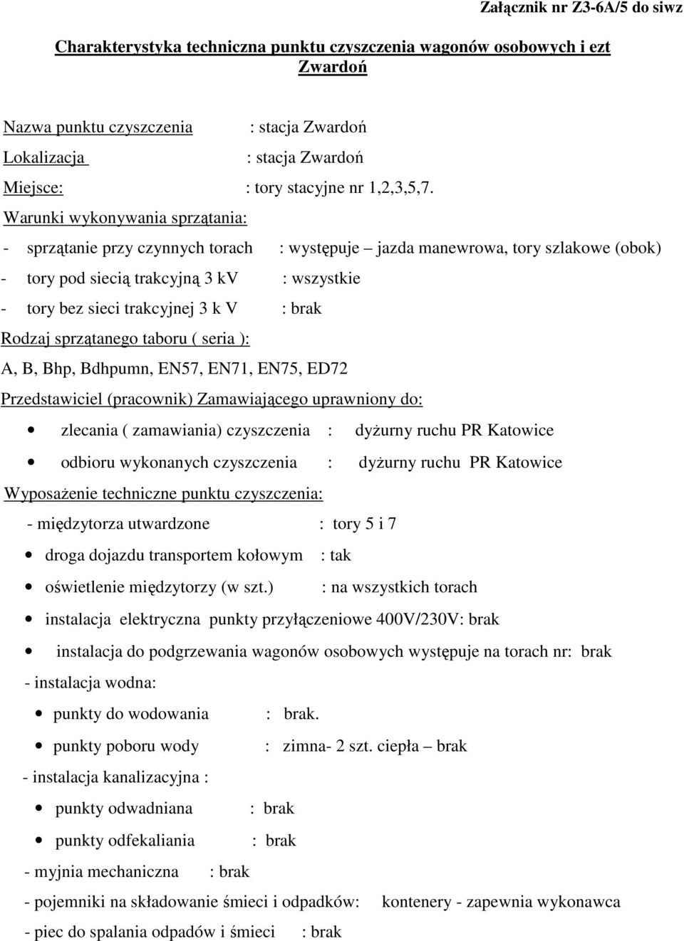 Warunki wykonywania sprzątania: - sprzątanie przy czynnych torach : występuje jazda manewrowa, tory szlakowe (obok) - tory pod siecią trakcyjną 3 kv : wszystkie Rodzaj sprzątanego taboru ( seria ):