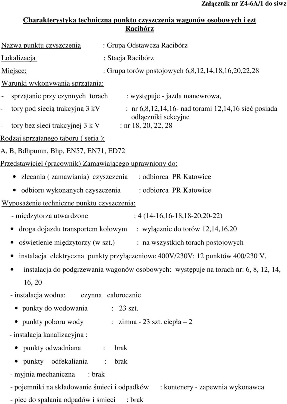 torami 12,14,16 sieć posiada odłączniki sekcyjne - tory bez sieci trakcyjnej 3 k V : nr 18, 20, 22, 28 Rodzaj sprzątanego taboru ( seria ): A, B, Bdhpumn, Bhp, EN57, EN71, ED72 zlecania ( zamawiania)