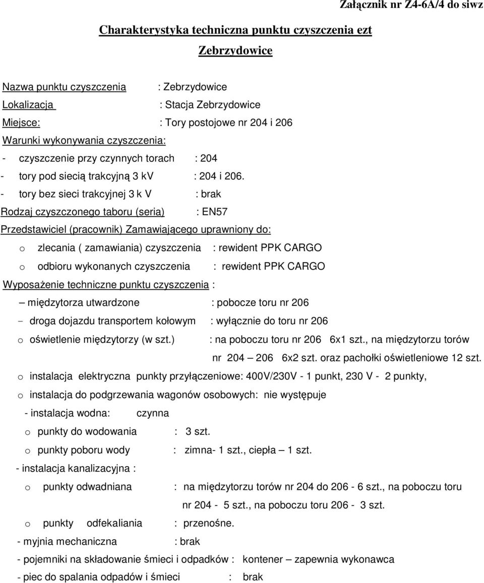 Rodzaj czyszczonego taboru (seria) : EN57 o zlecania ( zamawiania) czyszczenia : rewident PPK CARGO o odbioru wykonanych czyszczenia : rewident PPK CARGO WyposaŜenie techniczne punktu czyszczenia :