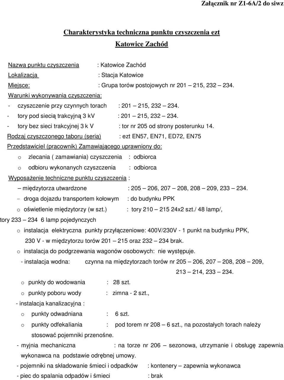 Rodzaj czyszczonego taboru (seria) : ezt EN57, EN71, ED72, EN75 o zlecania ( zamawiania) czyszczenia : odbiorca o odbioru wykonanych czyszczenia : odbiorca WyposaŜenie techniczne punktu czyszczenia :