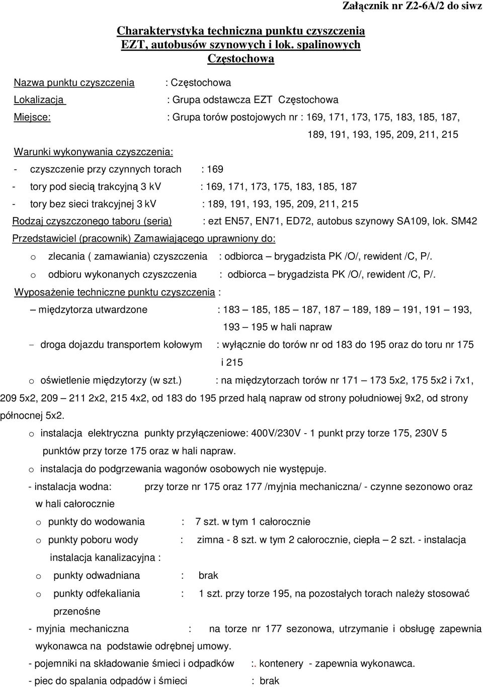 czynnych torach : 169 - tory pod siecią trakcyjną 3 kv : 169, 171, 173, 175, 183, 185, 187 - tory bez sieci trakcyjnej 3 kv : 189, 191, 193, 195, 209, 211, 215 Rodzaj czyszczonego taboru (seria) o