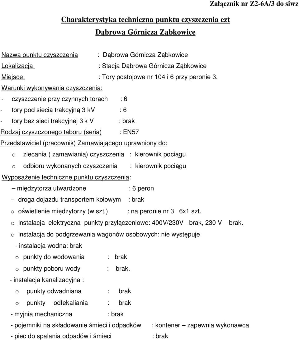 - czyszczenie przy czynnych torach : 6 - tory pod siecią trakcyjną 3 kv : 6 Rodzaj czyszczonego taboru (seria) : EN57 o zlecania ( zamawiania) czyszczenia : kierownik pociągu o odbioru wykonanych