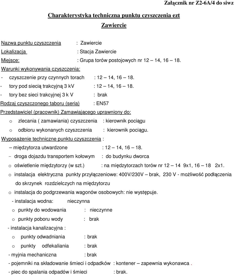 Rodzaj czyszczonego taboru (seria) : EN57 o zlecania ( zamawiania) czyszczenia : kierownik pociągu o odbioru wykonanych czyszczenia : kierownik pociągu.