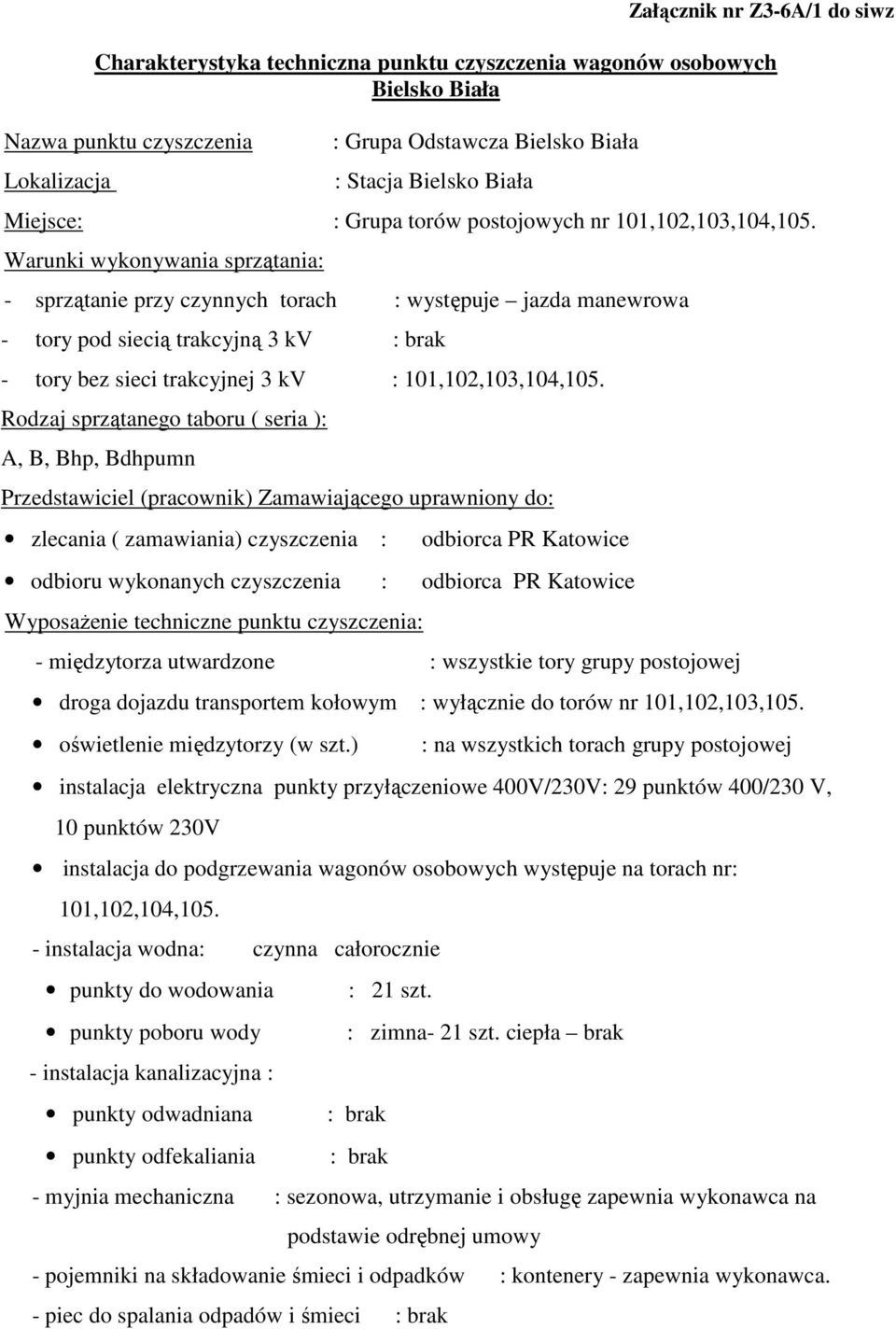 Warunki wykonywania sprzątania: - sprzątanie przy czynnych torach : występuje jazda manewrowa - tory pod siecią trakcyjną 3 kv - tory bez sieci trakcyjnej 3 kv : 101,102,103,104,105.