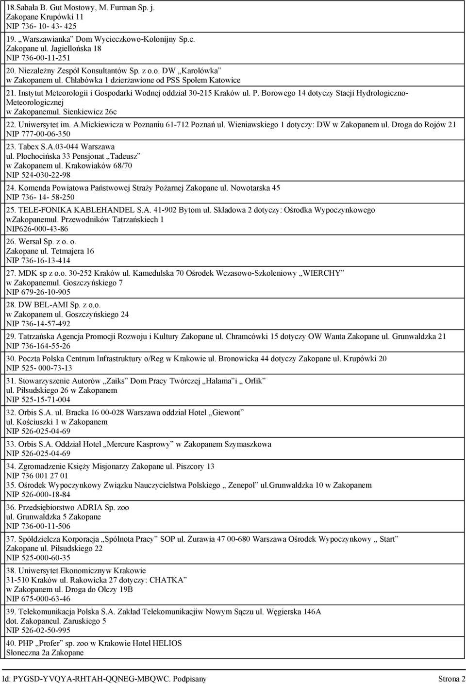 Sienkiewicz 26c 22. Uniwersytet im. A.Mickiewicza w Poznaniu 61-712 Poznań ul. Wieniawskiego 1 dotyczy: DW w Zakopanem ul. Droga do Rojów 21 NIP 777-00-06-350 23. Tabex S.A.03-044 Warszawa ul.