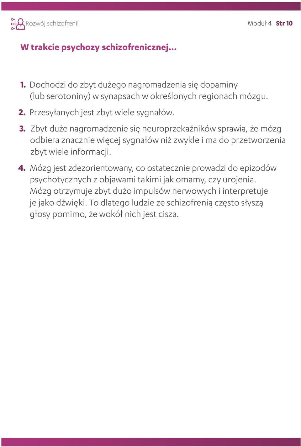 Zbyt duże nagromadzenie się neuroprzekaźników sprawia, że mózg odbiera znacznie więcej sygnałów niż zwykle i ma do przetworzenia zbyt wiele informacji. 4.