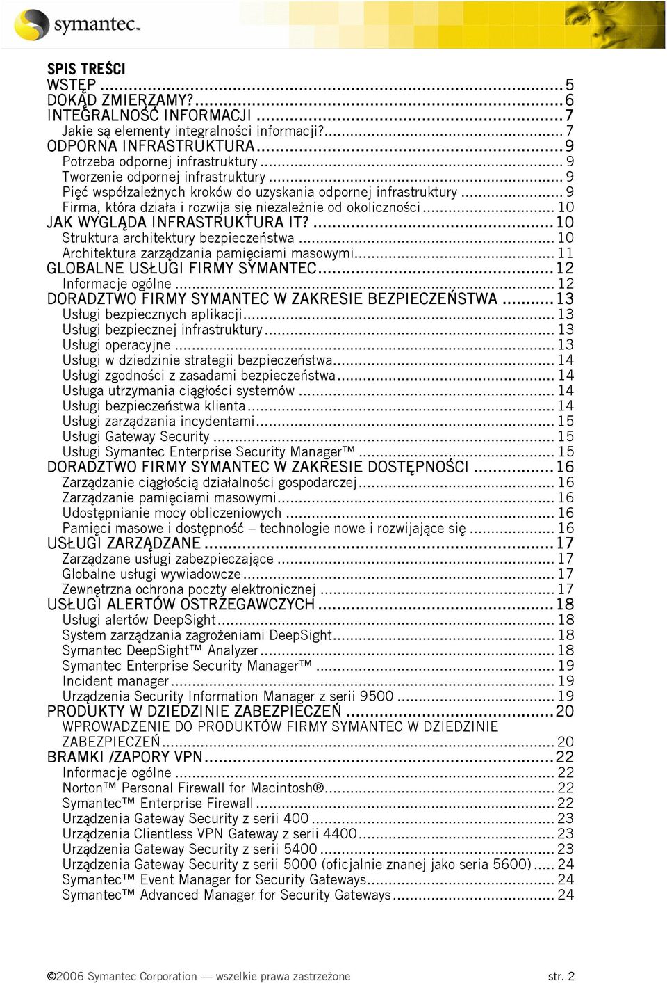 .. 10 JAK WYGLĄDA INFRASTRUKTURA IT?...10 Struktura architektury bezpieczeństwa... 10 Architektura zarządzania pamięciami masowymi... 11 GLOBALNE USŁUGI FIRMY SYMANTEC...12 Informacje ogólne.
