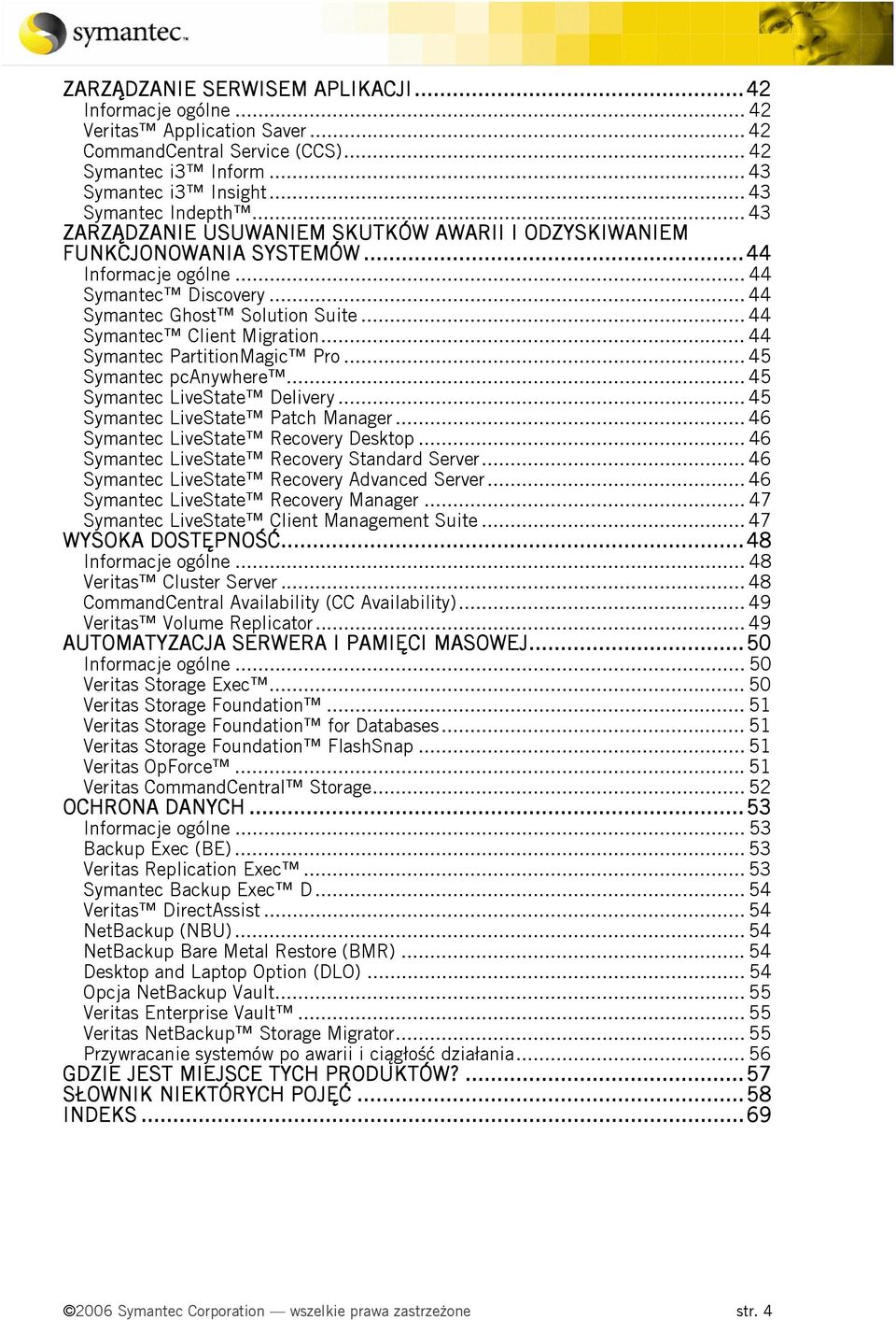 .. 44 Symantec PartitionMagic Pro... 45 Symantec pcanywhere... 45 Symantec LiveState Delivery... 45 Symantec LiveState Patch Manager... 46 Symantec LiveState Recovery Desktop.