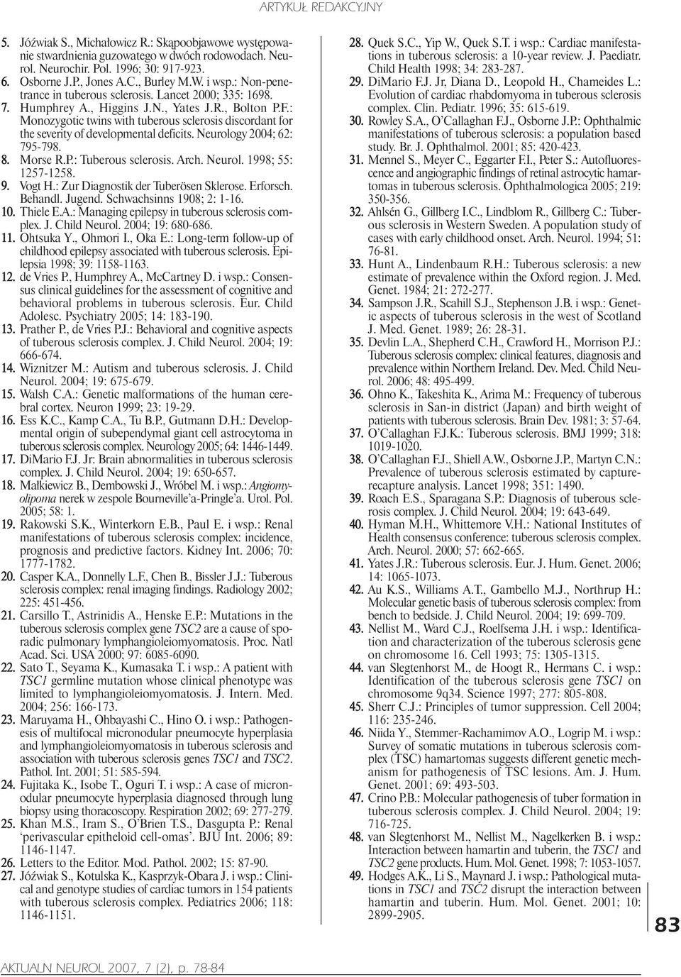 : Monozygotic twins with tuberous sclerosis discordant for the severity of developmental deficits. Neurology 2004; 62: 795-798. 8. Morse R.P.: Tuberous sclerosis. Arch. Neurol. 1998; 55: 1257-1258. 9.