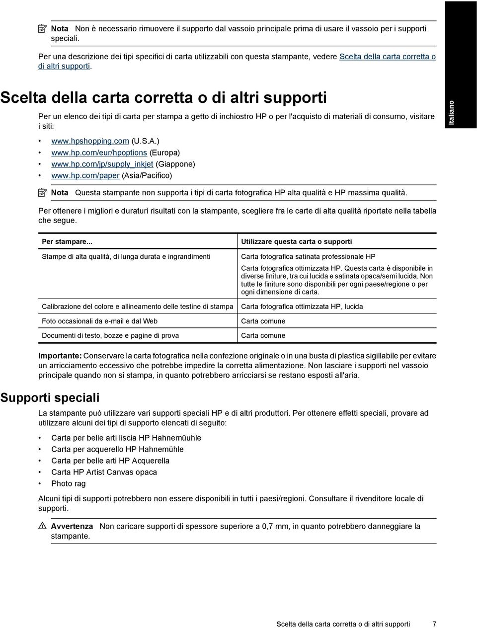 Scelta della carta corretta o di altri supporti Per un elenco dei tipi di carta per stampa a getto di inchiostro HP o per l'acquisto di materiali di consumo, visitare i siti: www.hpshopping.com (U.S.A.