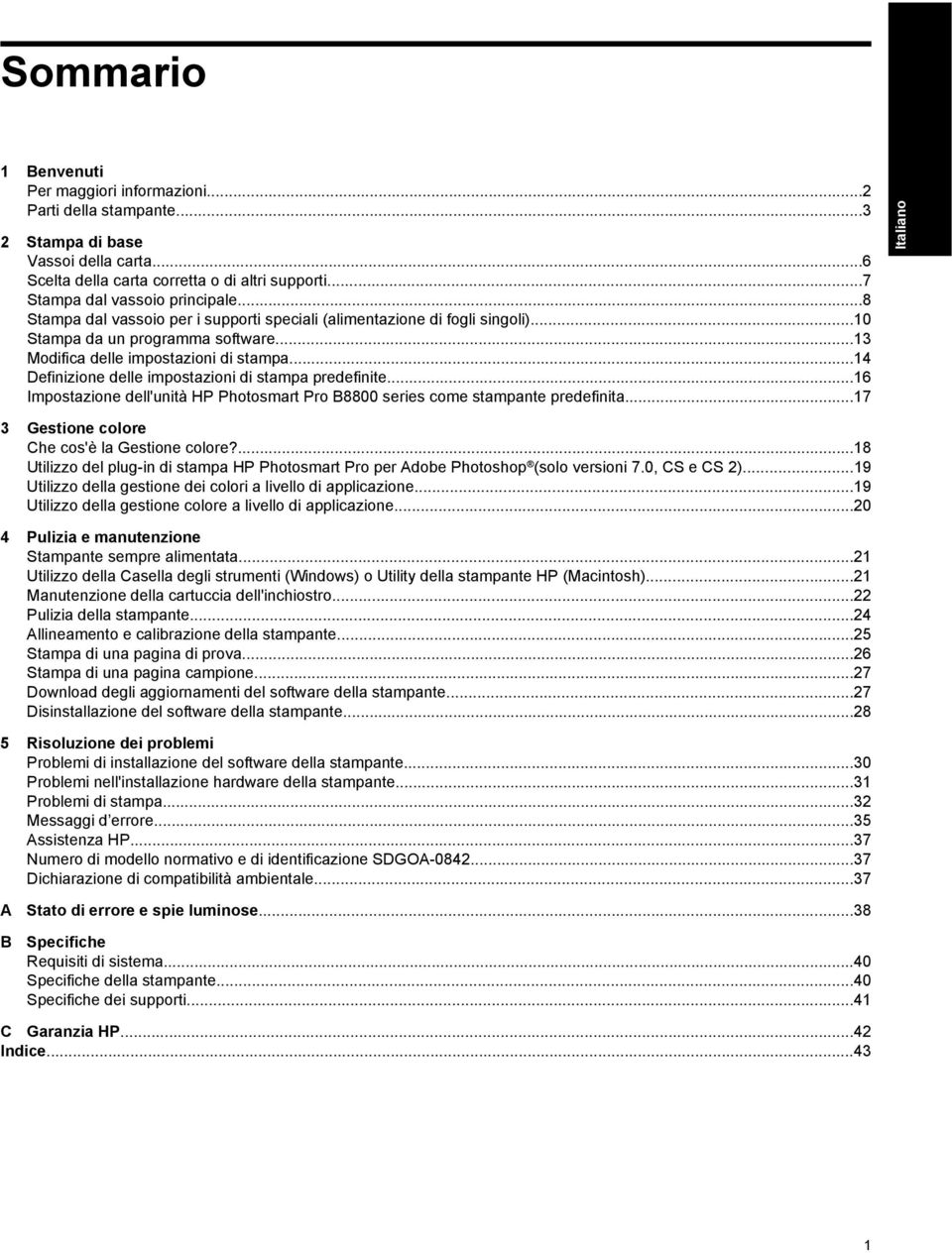 ..14 Definizione delle impostazioni di stampa predefinite...16 Impostazione dell'unità HP Photosmart Pro B8800 series come stampante predefinita.