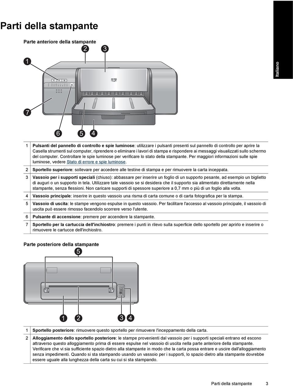 Controllare le spie luminose per verificare lo stato della stampante. Per maggiori informazioni sulle spie luminose, vedere Stato di errore e spie luminose.