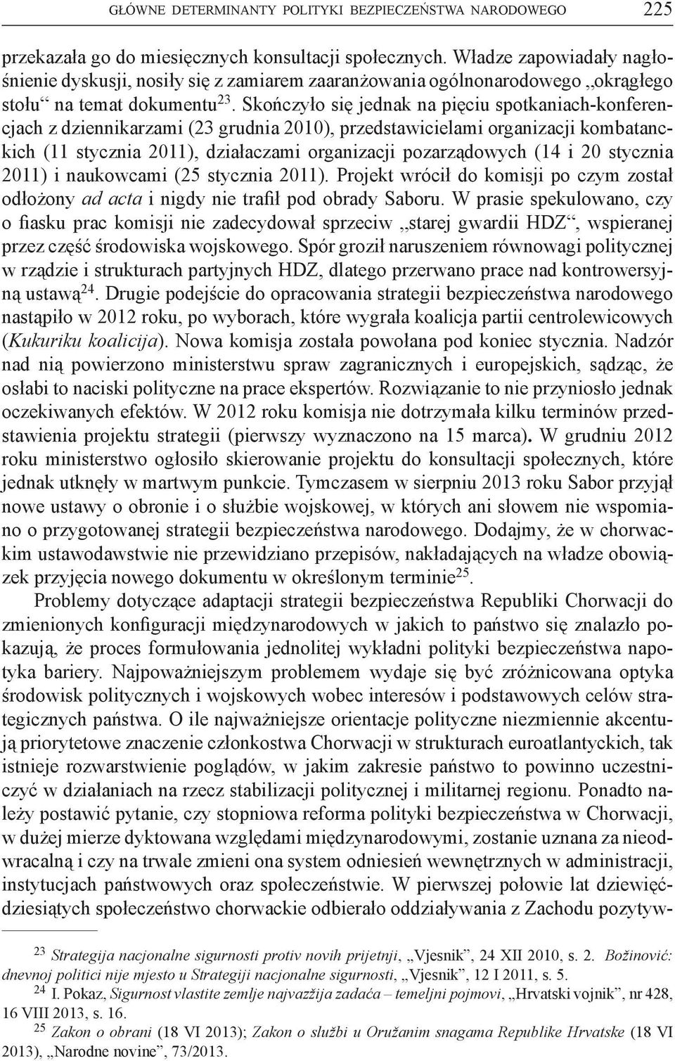 Skończyło się jednak na pięciu spotkaniach-konferencjach z dziennikarzami (23 grudnia 2010), przedstawicielami organizacji kombatanckich (11 stycznia 2011), działaczami organizacji pozarządowych (14