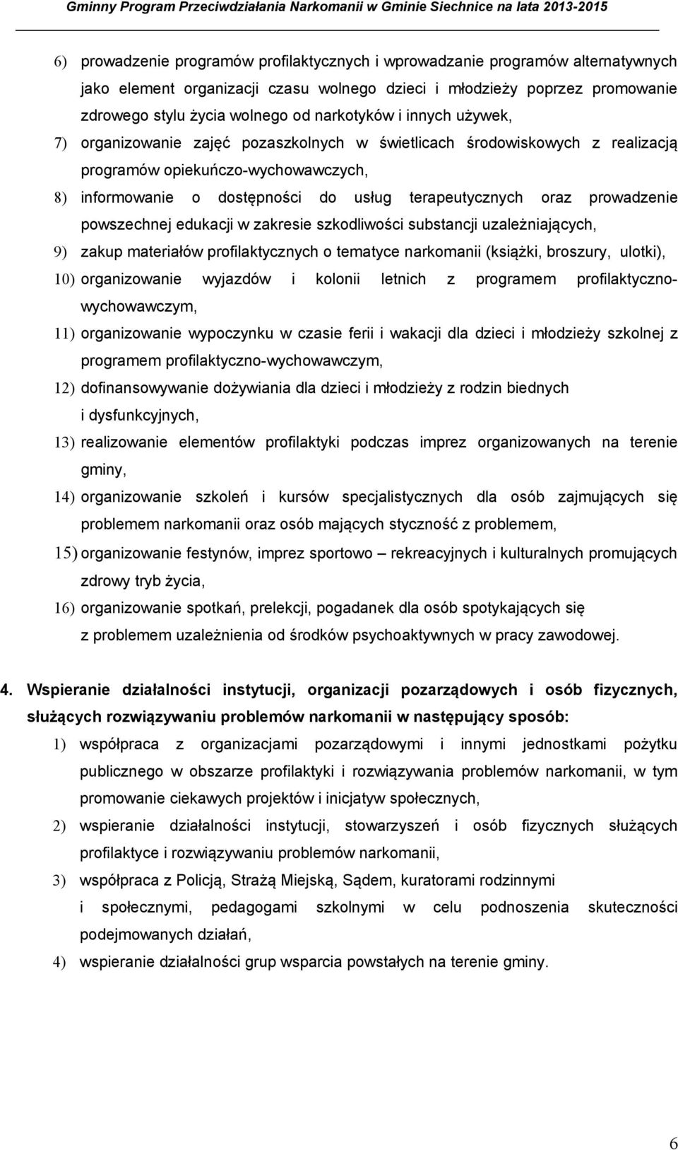 oraz prowadzenie powszechnej edukacji w zakresie szkodliwości substancji uzależniających, 9) zakup materiałów profilaktycznych o tematyce narkomanii (książki, broszury, ulotki), 10) organizowanie