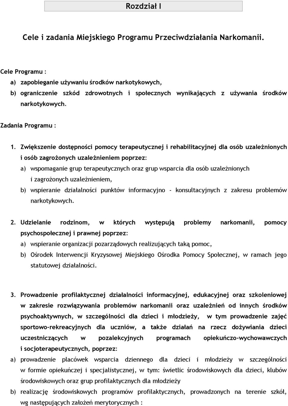 Zwiększenie dostępności pomocy terapeutycznej i rehabilitacyjnej dla osób uzależnionych i osób zagrożonych uzależnieniem poprzez: a) wspomaganie grup terapeutycznych oraz grup wsparcia dla osób