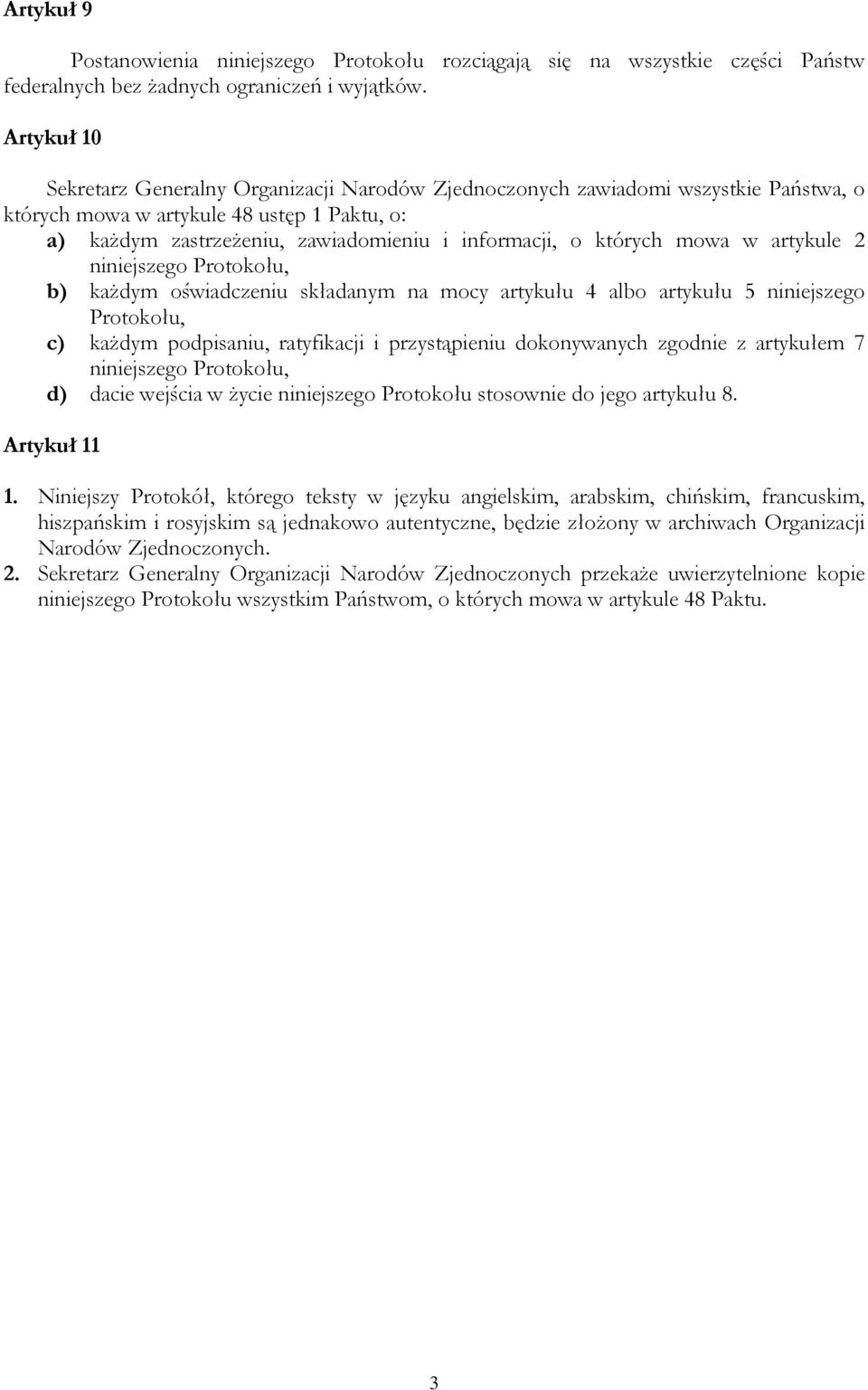 których mowa w artykule 2 niniejszego Protokołu, b) każdym oświadczeniu składanym na mocy artykułu 4 albo artykułu 5 niniejszego Protokołu, c) każdym podpisaniu, ratyfikacji i przystąpieniu