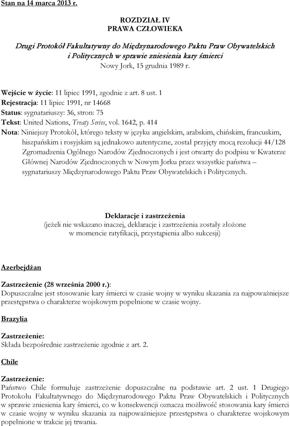 Wejście w życie: 11 lipiec 1991, zgodnie z art. 8 ust. 1 Rejestracja: 11 lipiec 1991, nr 14668 Status: sygnatariuszy: 36, stron: 75 Tekst: United Nations, Treaty Series, vol. 1642, p.