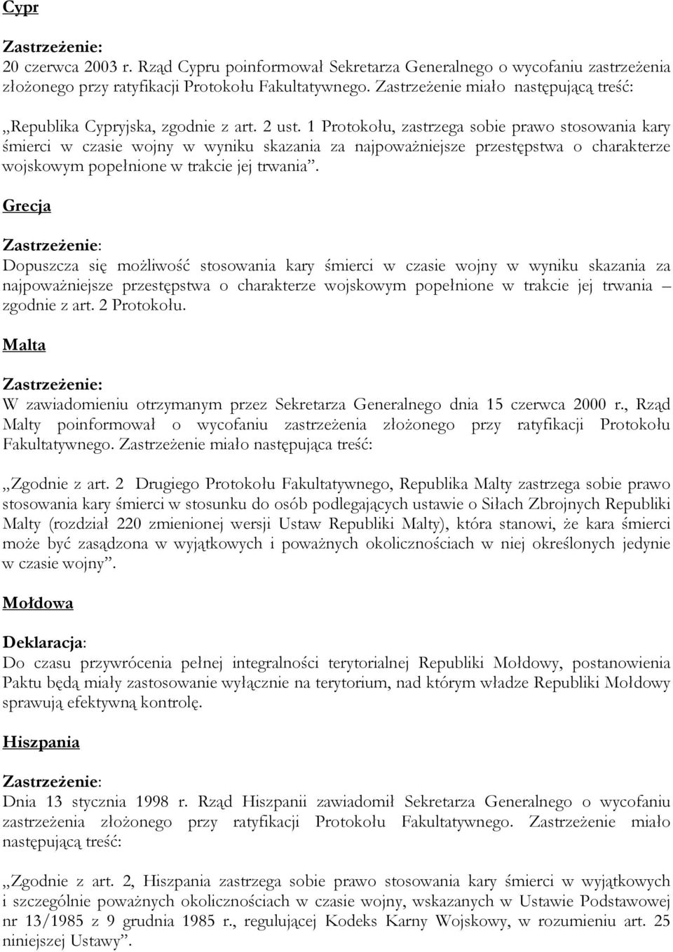 1 Protokołu, zastrzega sobie prawo stosowania kary śmierci w czasie wojny w wyniku skazania za najpoważniejsze przestępstwa o charakterze wojskowym popełnione w trakcie jej trwania.