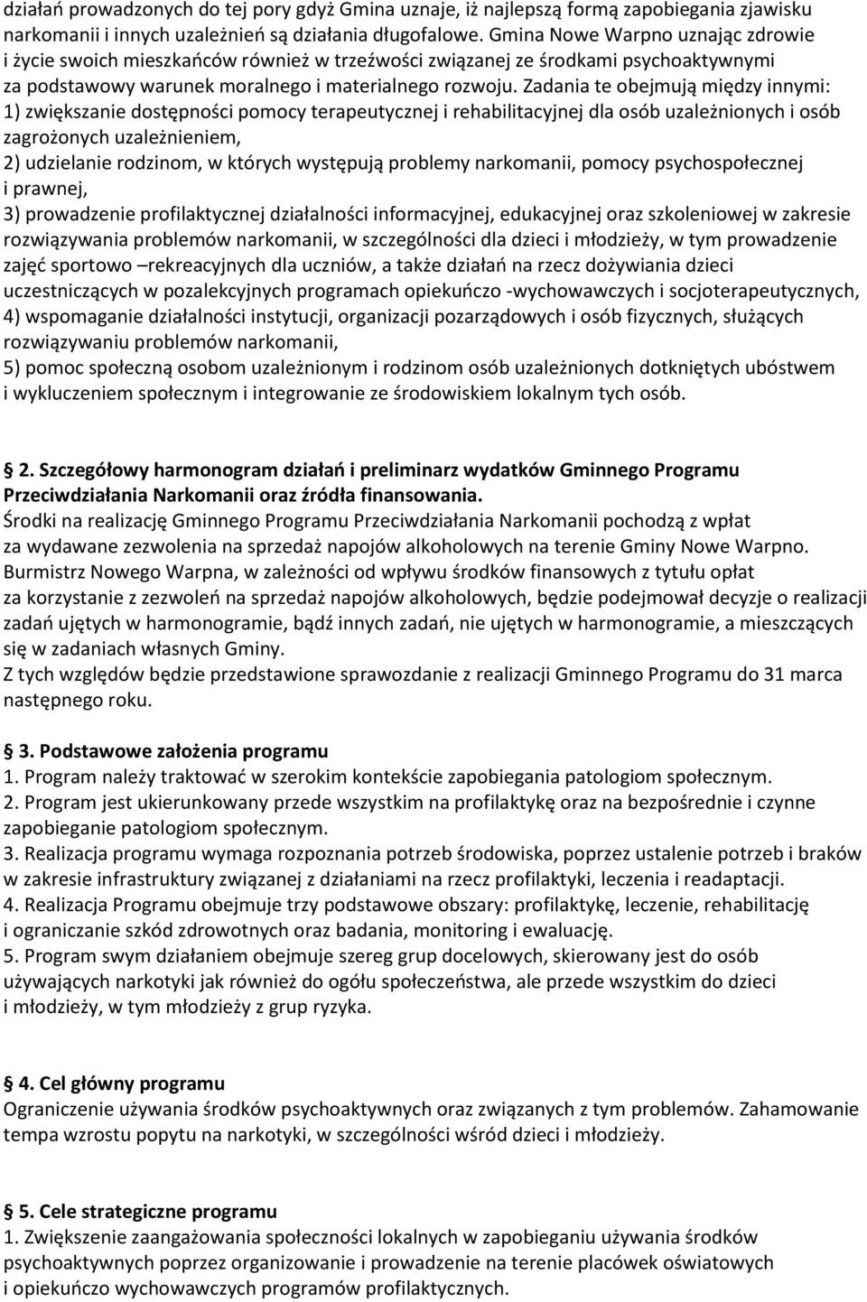 Zadania te obejmują między innymi: 1) zwiększanie dostępności pomocy terapeutycznej i rehabilitacyjnej dla osób uzależnionych i osób zagrożonych uzależnieniem, 2) udzielanie rodzinom, w których