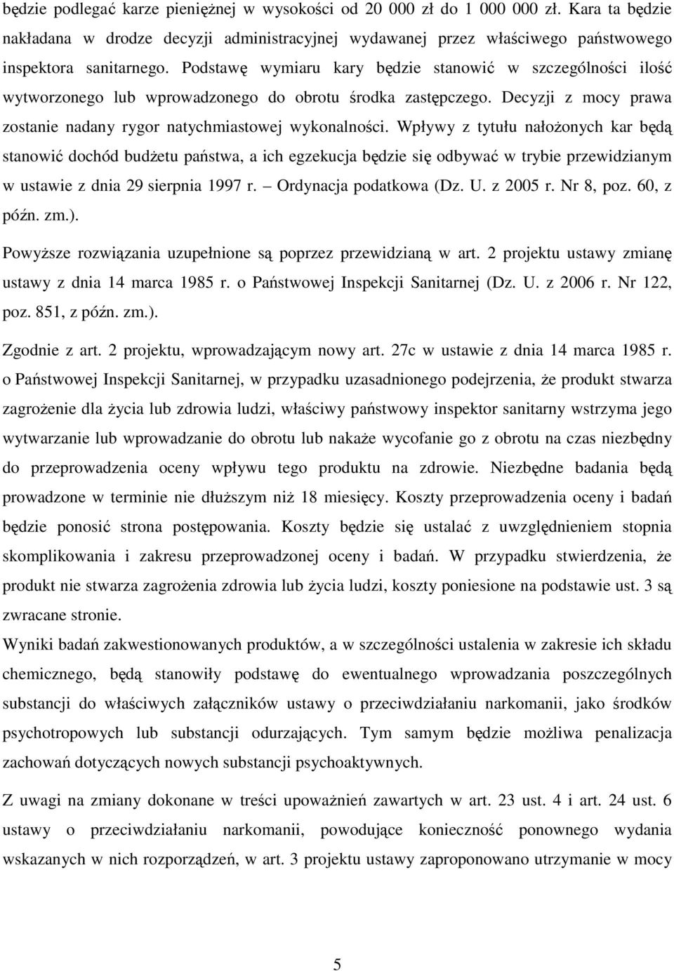 Wpływy z tytułu nałożonych kar będą stanowić dochód budżetu państwa, a ich egzekucja będzie się odbywać w trybie przewidzianym w ustawie z dnia 29 sierpnia 1997 r. Ordynacja podatkowa (Dz. U.