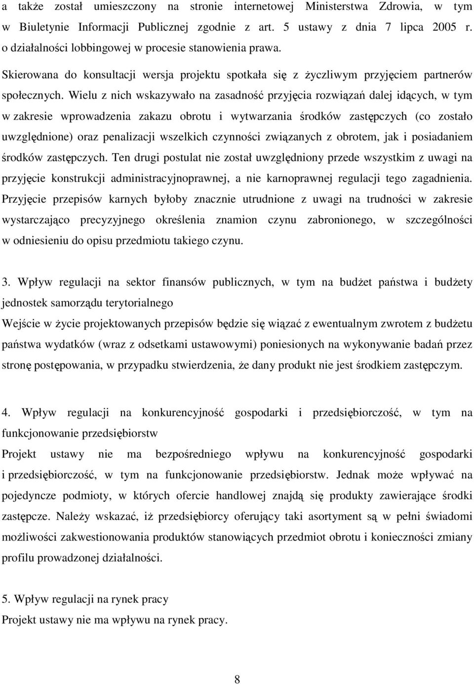 Wielu z nich wskazywało na zasadność przyjęcia rozwiązań dalej idących, w tym w zakresie wprowadzenia zakazu obrotu i wytwarzania środków zastępczych (co zostało uwzględnione) oraz penalizacji